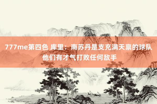 777me第四色 库里：南苏丹是支充满天禀的球队 他们有才气打败任何敌手