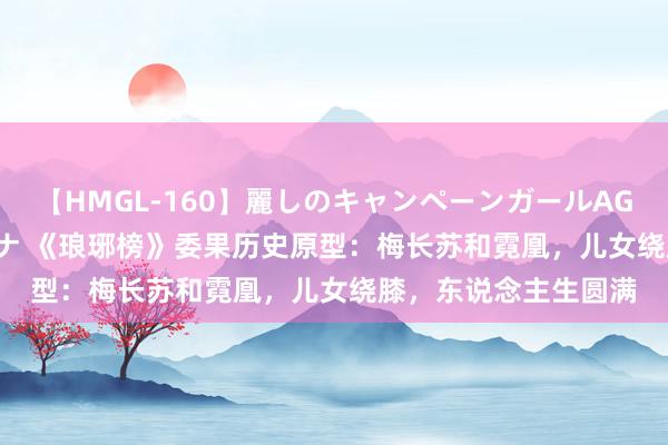 【HMGL-160】麗しのキャンペーンガールAGAIN 12 由奈とエリナ 《琅琊榜》委果历史原型：梅长苏和霓凰，儿女绕膝，东说念主生圆满