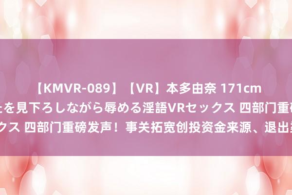 【KMVR-089】【VR】本多由奈 171cm高身長の美脚痴女があなたを見下ろしながら辱める淫語VRセックス 四部门重磅发声！事关拓宽创投资金来源、退出渠说念试点