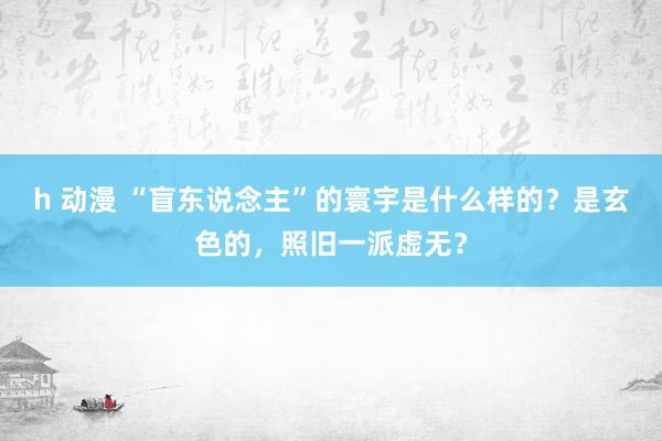 h 动漫 “盲东说念主”的寰宇是什么样的？是玄色的，照旧一派虚无？